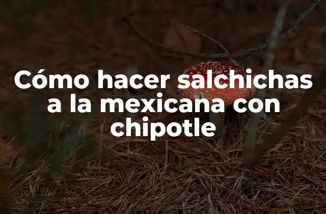 Cómo Hacer Salchichas a la Mexicana con Chipotle