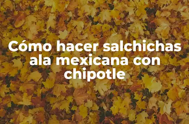 Cómo Hacer Salchichas Ala Mexicana con Chipotle 2 ¿Qué son las salchichas ala mexicana con chipotle?