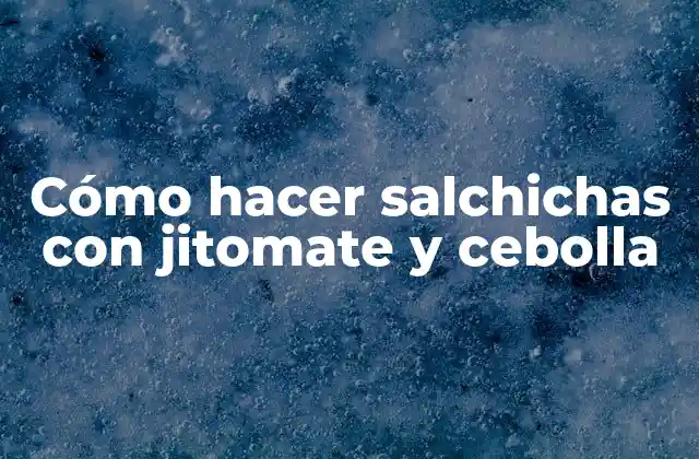 Cómo Hacer Salchichas con Jitomate y Cebolla