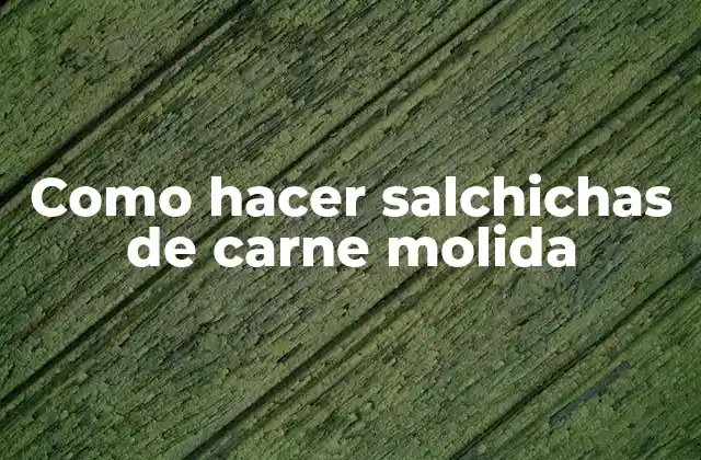 Como Hacer Salchichas de Carne Molida