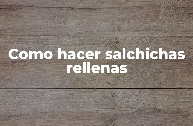 Salchichas rellenas: qué son y para qué sirven