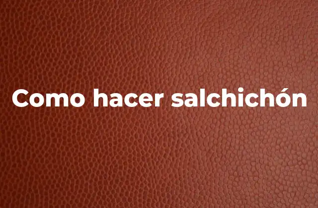 Como Hacer Salchichón