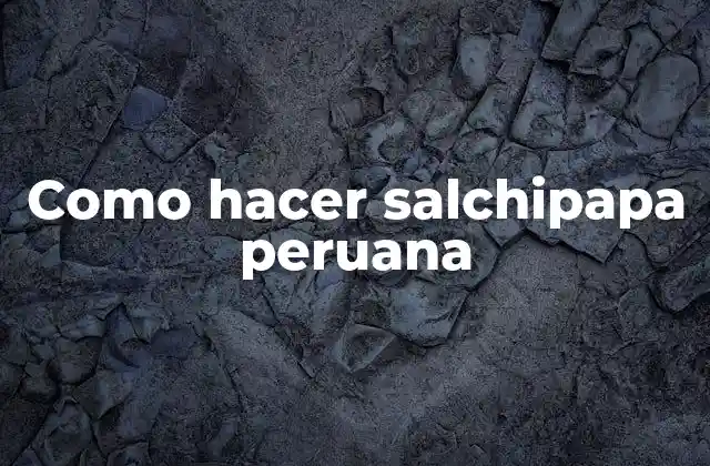 Como Hacer Salchipapa Peruana