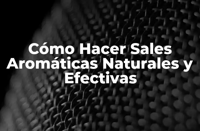 Cómo Hacer Sales Aromáticas Naturales y Efectivas