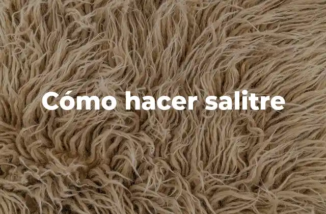 Cómo Hacer Salitre