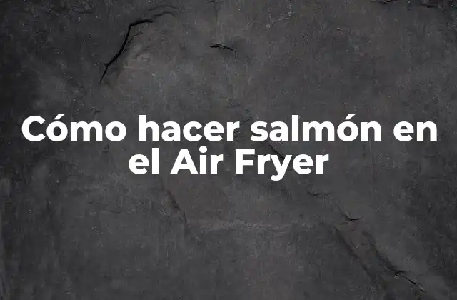 Cómo Hacer Salmón en el Air Fryer