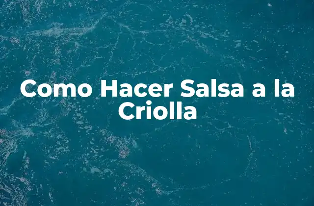 Como Hacer Salsa a la Criolla