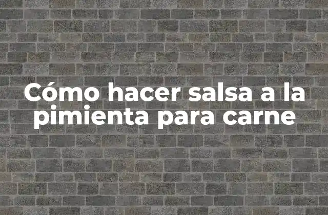 Cómo Hacer Salsa a la Pimienta para Carne