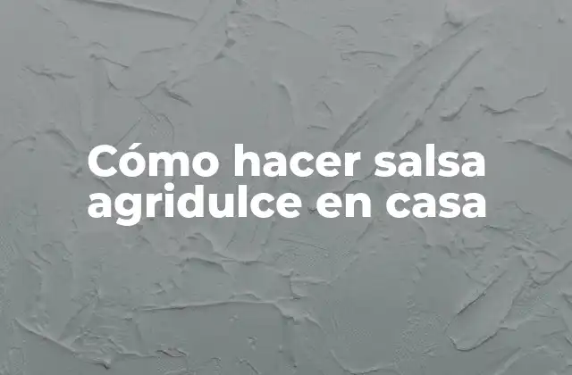 Cómo Hacer Salsa Agridulce en Casa