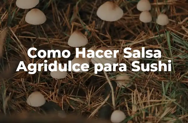 Como Hacer Salsa Agridulce para Sushi