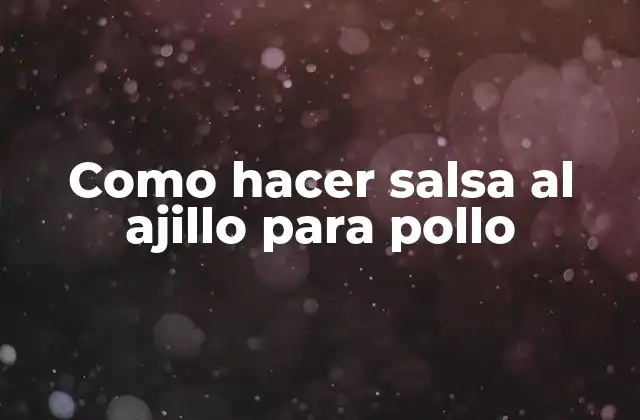 Como Hacer Salsa Al Ajillo para Pollo
