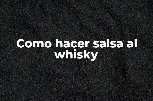 La salsa al whisky: ¿qué es y para qué sirve?