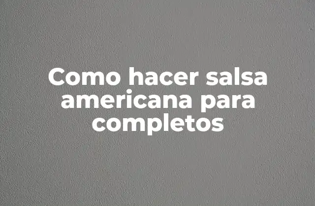 Como Hacer Salsa Americana para Completos