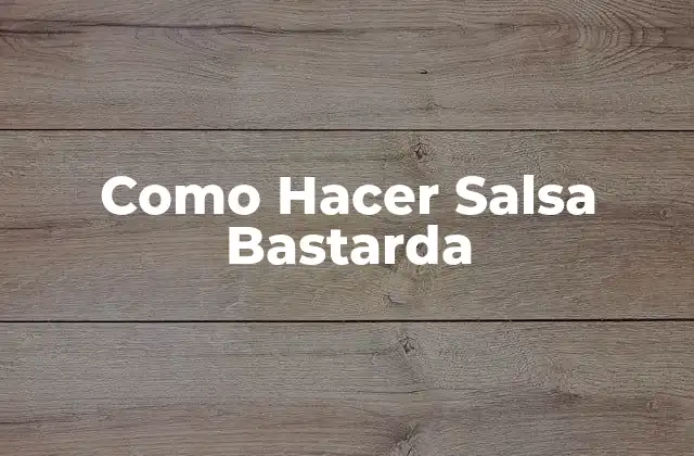 Como Hacer Salsa Bastarda