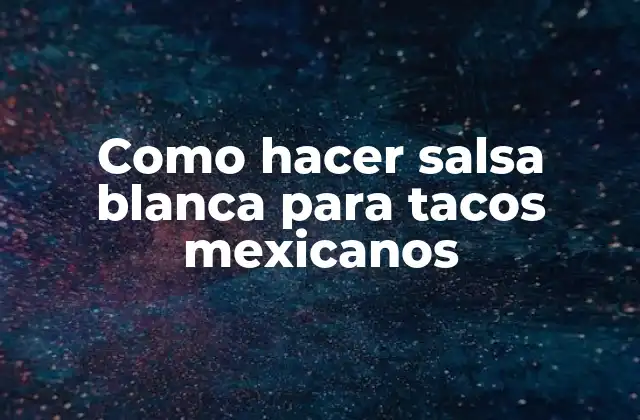 Como Hacer Salsa Blanca para Tacos Mexicanos