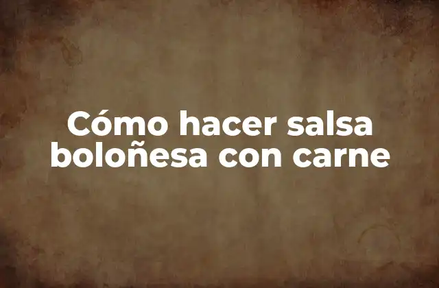 Cómo Hacer Salsa Boloñesa con Carne