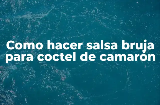 Como Hacer Salsa Bruja para Coctel de Camarón