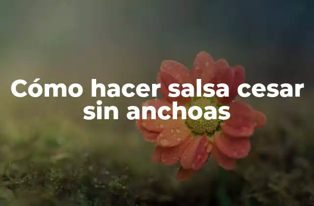 Cómo hacer Salsa Cesár sin Anchoas