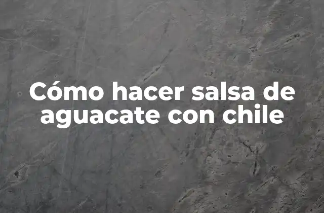Cómo Hacer Salsa de Aguacate con Chile