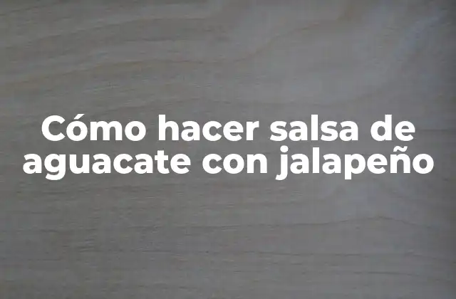 Cómo Hacer Salsa de Aguacate con Jalapeño
