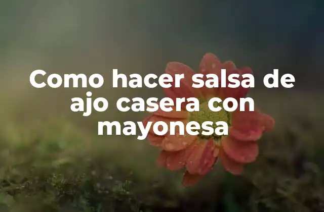 Como hacer salsa de ajo casera con mayonesa