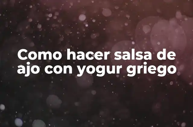 Como Hacer Salsa de Ajo con Yogur Griego
