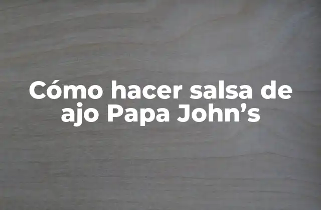 Cómo Hacer Salsa de Ajo Papa John’s