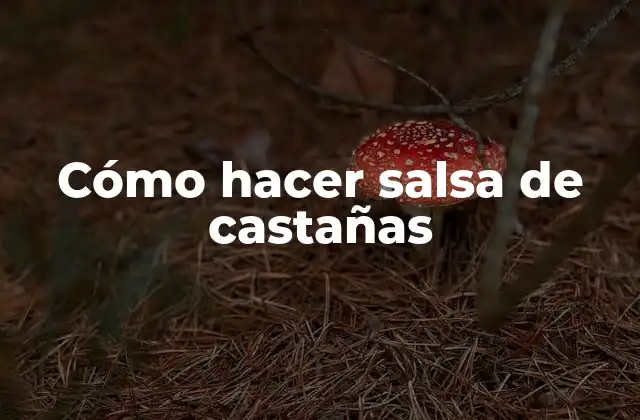 Cómo Hacer Salsa de Castañas