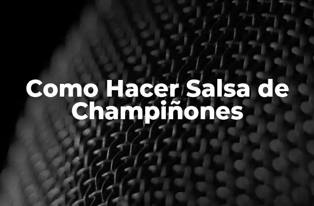 Como Hacer Salsa de Champiñones