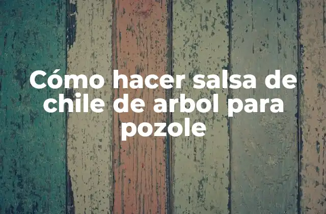 Cómo Hacer Salsa de Chile de Arbol para Pozole
