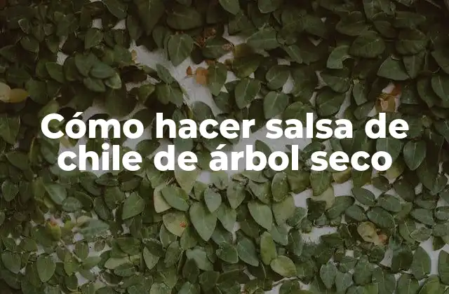 Cómo Hacer Salsa de Chile de Árbol Seco
