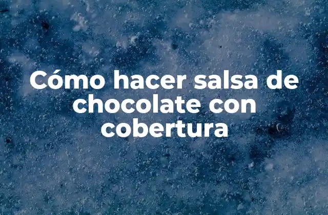 Cómo hacer salsa de chocolate con cobertura