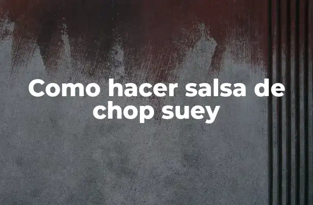 ¿Qué es la salsa de chop suey y para qué se utiliza?