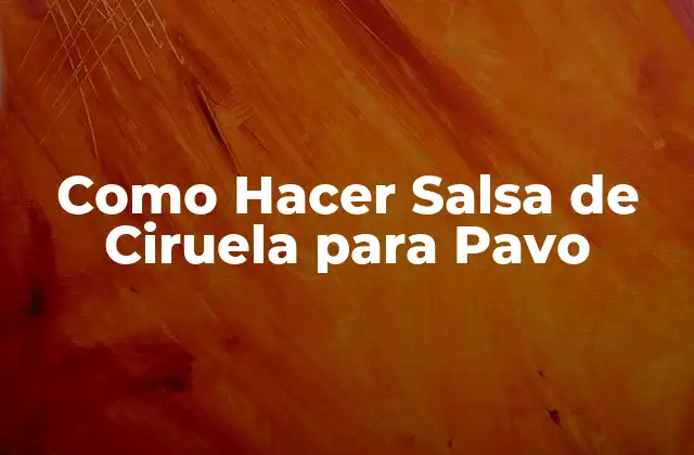 Como Hacer Salsa de Ciruela para Pavo