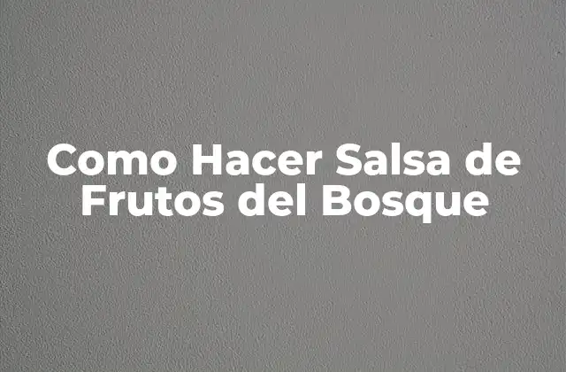 Como Hacer Salsa de Frutos Del Bosque