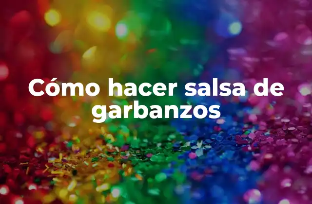 Cómo Hacer Salsa de Garbanzos