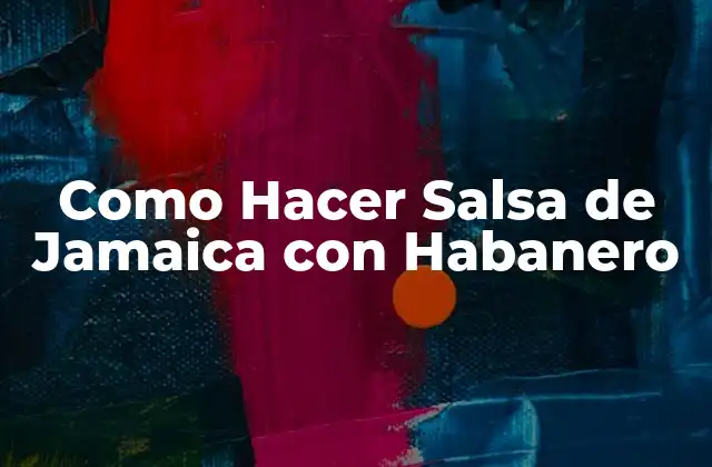 Como Hacer Salsa de Jamaica con Habanero