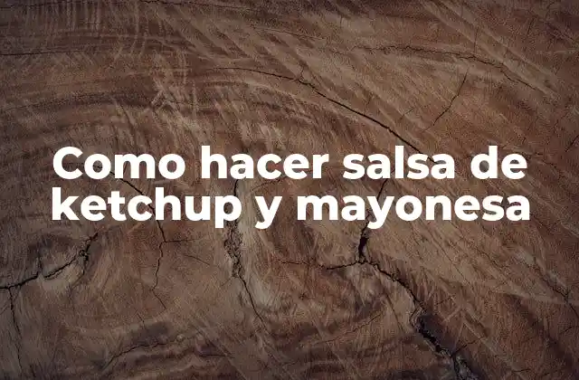 Como Hacer Salsa de Ketchup y Mayonesa