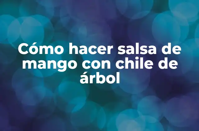 Cómo Hacer Salsa de Mango con Chile de Árbol
