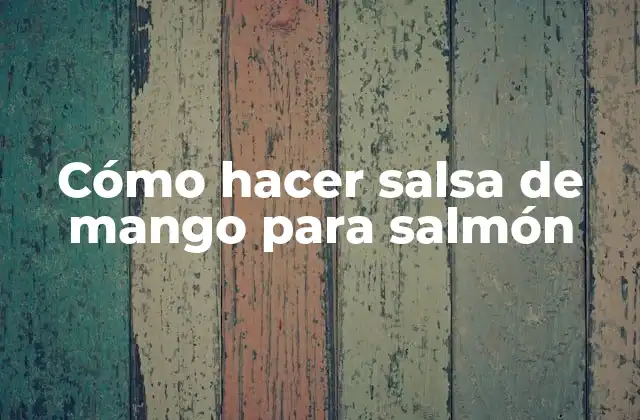 Cómo Hacer Salsa de Mango para Salmón
