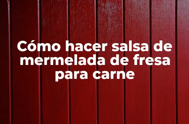 Cómo Hacer Salsa de Mermelada de Fresa para Carne