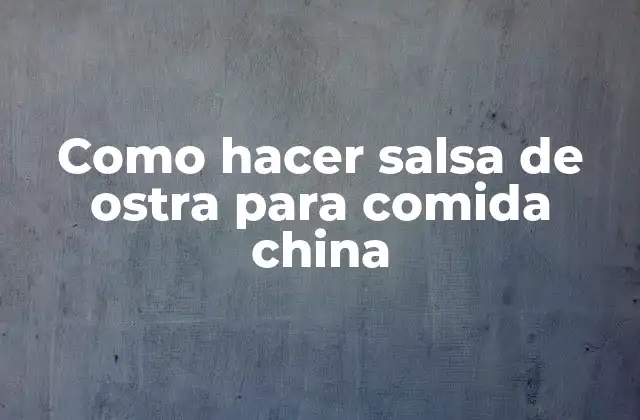Como Hacer Salsa de Ostra para Comida China 2 ¿Qué es la salsa de ostra y para qué se utiliza en la comida china?
