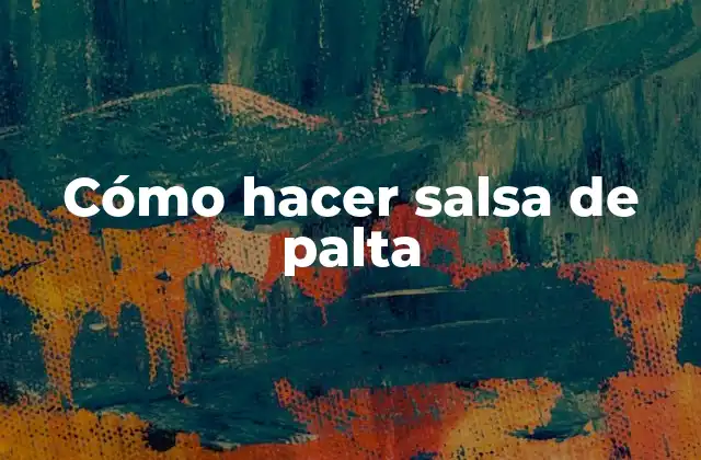 Cómo Hacer Salsa de Palta 2 ¿Qué es la salsa de palta y para qué sirve?