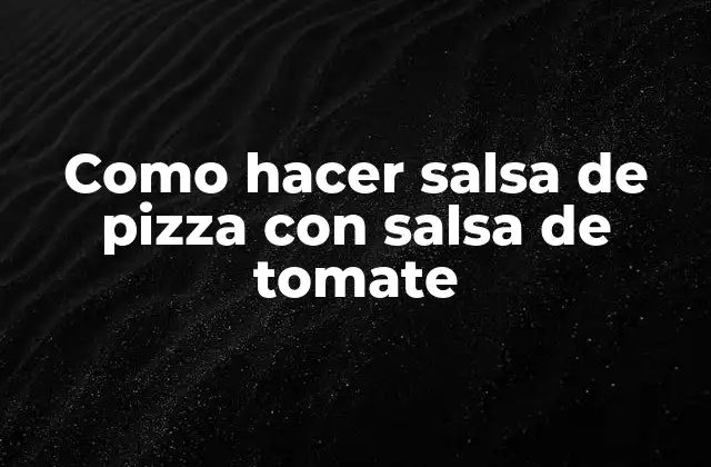 Como Hacer Salsa de Pizza con Salsa de Tomate