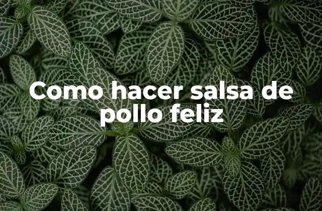 Como Hacer Salsa de Pollo Feliz