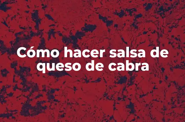 Cómo Hacer Salsa de Queso de Cabra