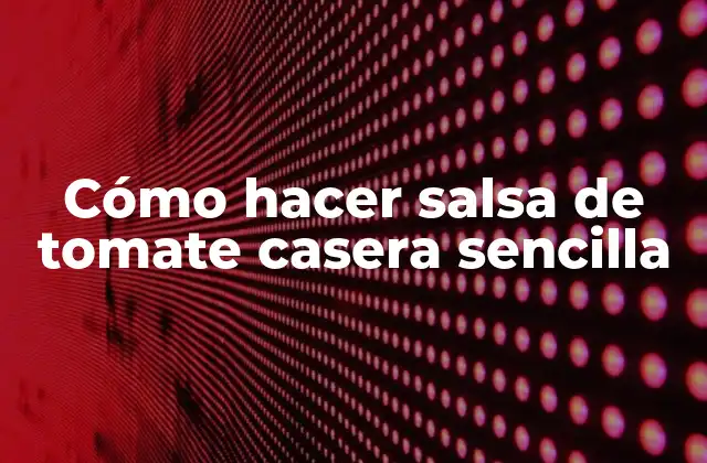 Cómo Hacer Salsa de Tomate Casera Sencilla