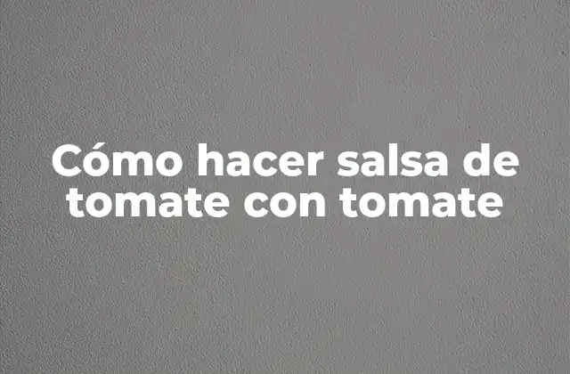 Cómo Hacer Salsa de Tomate con Tomate 2 ¿Qué es la salsa de tomate con tomate y para qué sirve?