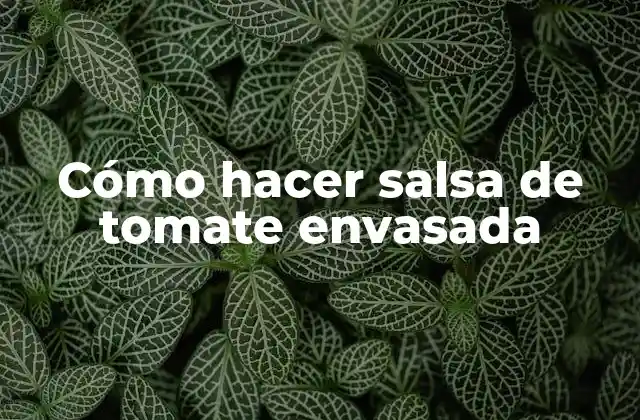 Cómo Hacer Salsa de Tomate Envasada