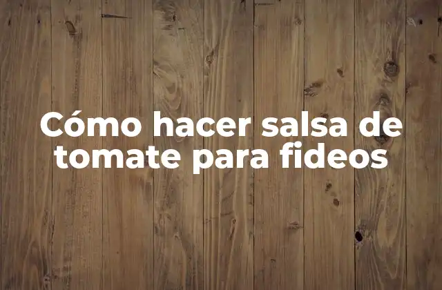 Cómo Hacer Salsa de Tomate para Fideos